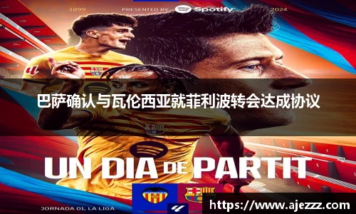 巴萨确认与瓦伦西亚就菲利波转会达成协议