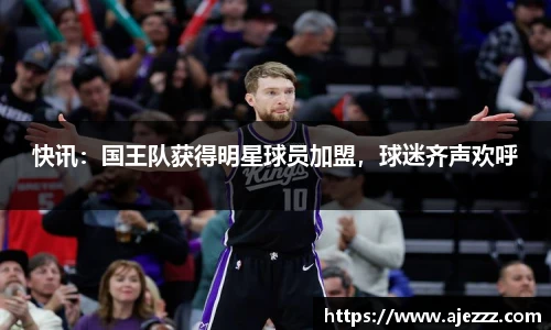 快讯：国王队获得明星球员加盟，球迷齐声欢呼