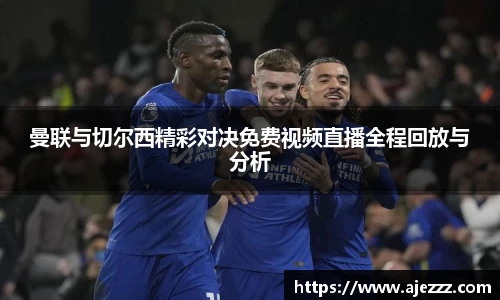 曼联与切尔西精彩对决免费视频直播全程回放与分析