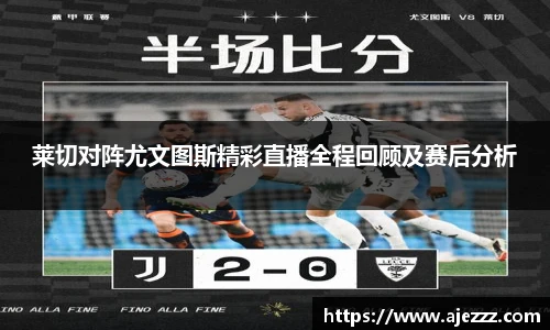 莱切对阵尤文图斯精彩直播全程回顾及赛后分析