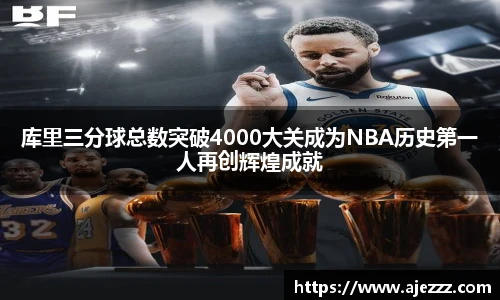 库里三分球总数突破4000大关成为NBA历史第一人再创辉煌成就